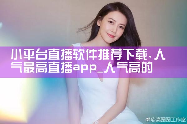 小平台直播软件推荐下载|男娘日记