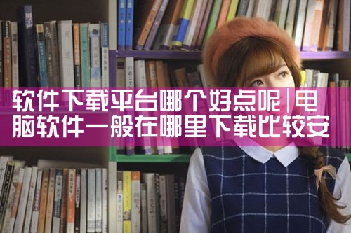 软件下载平台哪个好点呢|男娘日记