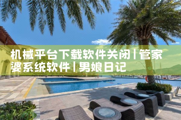 机械平台下载软件关闭|男娘日记