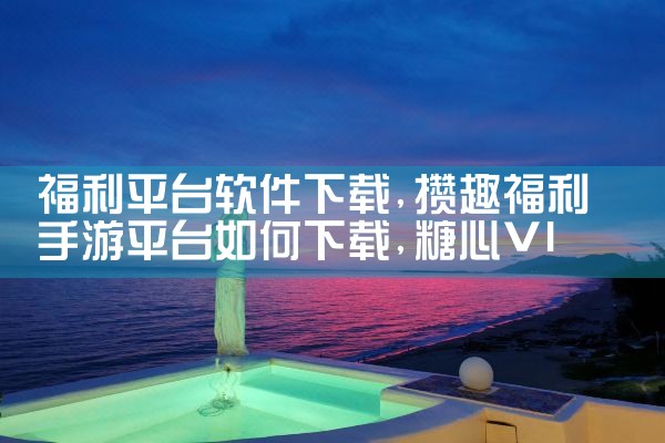 福利平台软件下载|糖心Vlog入口