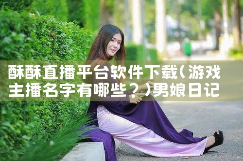 酥酥直播平台软件下载|男娘日记