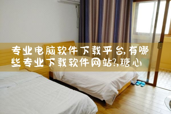 专业电脑软件下载平台|糖心Vlog